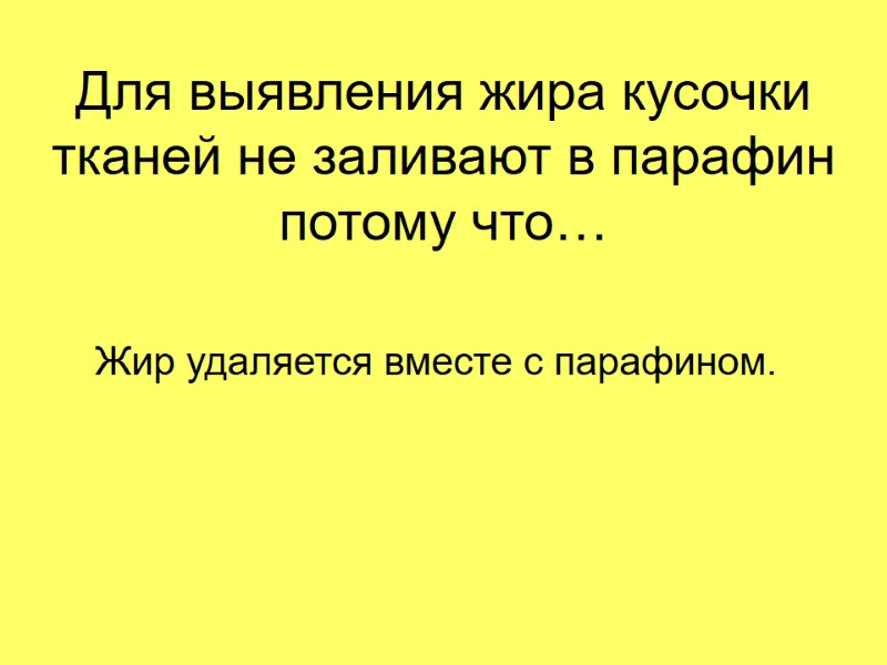 Для выявления жира кусочки тканей не заливают в парафин потому что… Жир удаляется вместе